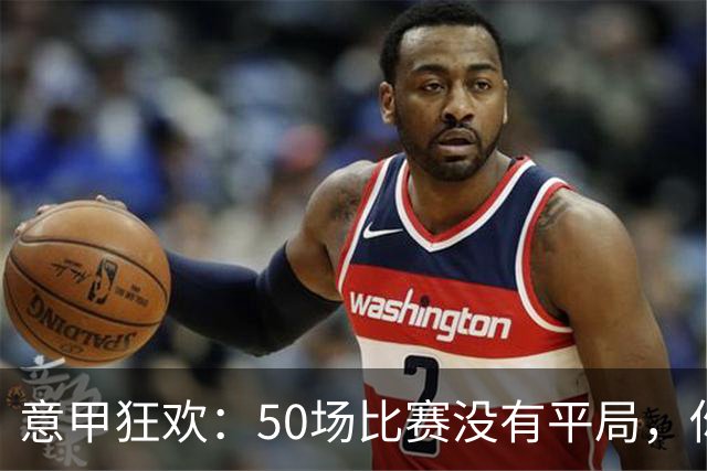 意甲狂欢：50场比赛没有平局，你没看错！
