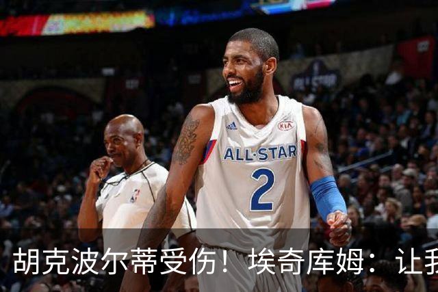 胡克波尔蒂受伤！埃奇库姆：让我们给心灵穿上盔甲！